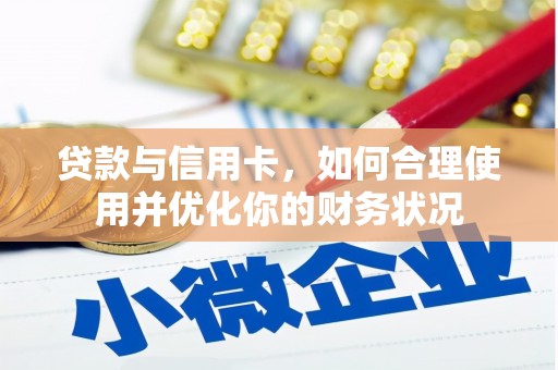 岚山贷款与信用卡，如何合理使用并优化你的财务状况
