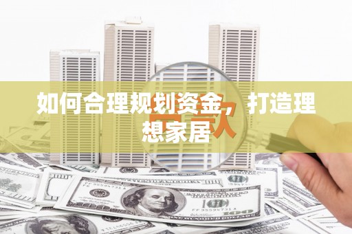 岚山如何合理规划资金，打造理想家居