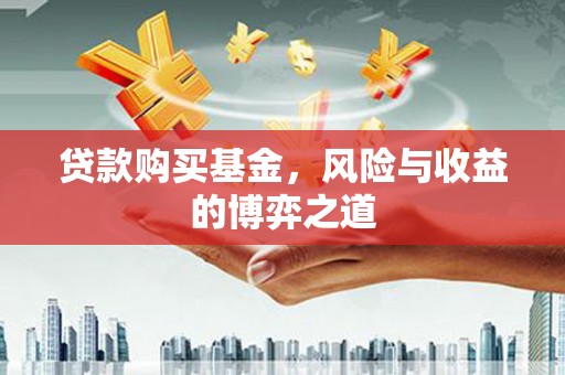 岚山贷款购买基金，风险与收益的博弈之道