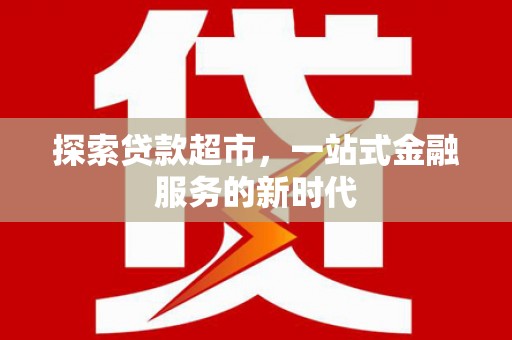 岚山探索贷款超市，一站式金融服务的新时代