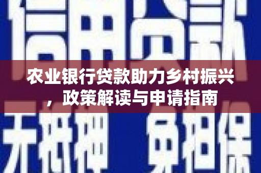 岚山农业银行贷款助力乡村振兴，政策解读与申请指南