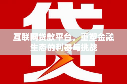 岚山互联网贷款平台，重塑金融生态的利器与挑战