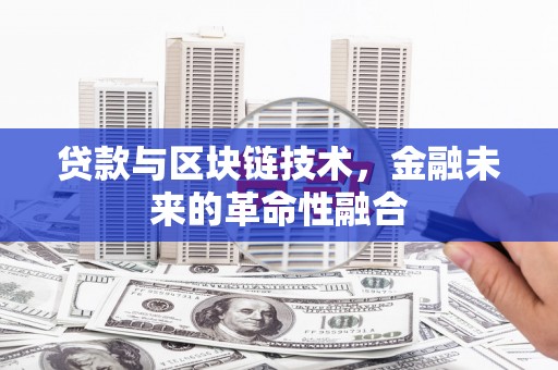 岚山贷款与区块链技术，金融未来的革命性融合