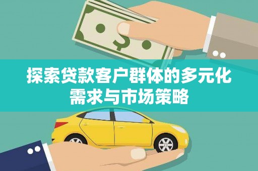 岚山探索贷款客户群体的多元化需求与市场策略