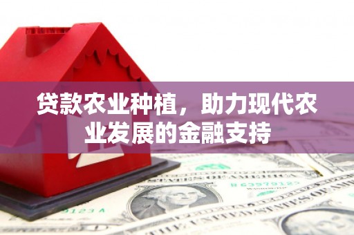 岚山贷款农业种植，助力现代农业发展的金融支持